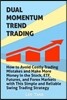 Dual Momentum Trend Trading: How to Avoid Costly Trading Mistakes and Make More Money in the Stock, ETF, Futures and Forex Markets with This Simple