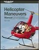 Helicopter Maneuvers Manual: A Step-By-Step Illustrated Guide to Performing All Helicopter Flight Operations