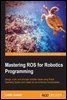 Mastering ROS for Robotics Programming