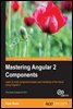 Mastering Angular 2 Components