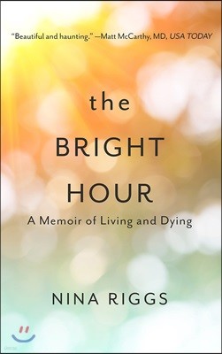 The Bright Hour: A Memoir of Living and Dying