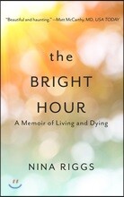 The Bright Hour: A Memoir of Living and Dying