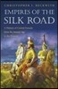 Empires of the Silk Road: A History of Central Eurasia from the Bronze Age to the Present