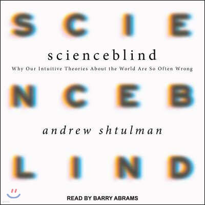 Scienceblind: Why Our Intuitive Theories about the World Are So Often Wrong