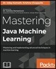 Mastering Java Machine Learning: A Java developer's guide to implementing machine learning and big data architectures
