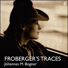 Johannes M. Bogner 프로베르거: 클라비코드로 연주한 건반 작품 (Froberger's Traces)