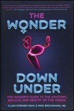 The Wonder Down Under: The Insider's Guide to the Anatomy, Biology, and Reality of the Vagina