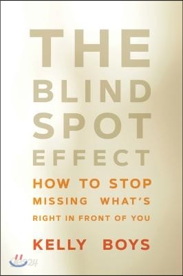 The Blind Spot Effect: How to Stop Missing What&#39;s Right in Front of You