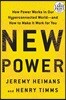 New Power: How Power Works in Our Hyperconnected World--And How to Make It Work for You