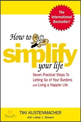 How to Simplify Your Life: Seven Practical Steps to Letting Go of Your Burdens and Living a Happier Life