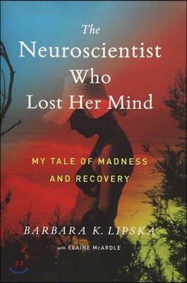 The Neuroscientist Who Lost Her Mind: My Tale of Madness and Recovery