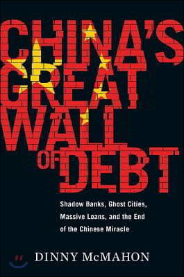 China&#39;s Great Wall of Debt: Shadow Banks, Ghost Cities, Massive Loans, and the End of the Chinese Miracle