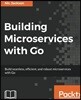 Building Microservices with Go: Develop seamless, efficient, and robust microservices with Go