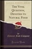 The Vital Question, Devoted to Natural Food (Classic Reprint)