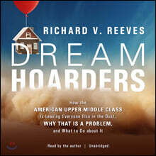 Dream Hoarders: How the American Upper Middle Class Is Leaving Everyone Else in the Dust, Why That Is a Problem, and What to Do about It