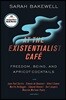 At the Existentialist Café: Freedom, Being, and Apricot Cocktails with Jean-Paul Sartre, Simone de Beauvoir, Albert Camus, Martin Heidegger, Maurice M
