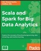 Scala and Spark for Big Data Analytics: Explore the concepts of functional programming, data streaming, and machine learning
