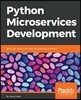 Python Microservices Development: Build, test, deploy, and scale microservices in Python