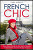 French Chic: Your Easy Guide to the Style, Beauty and Fashion Secrets of the French