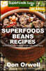 Superfoods Beans Recipes: Over 80 Quick & Easy Gluten Free Low Cholesterol Whole Foods Recipes full of Antioxidants & Phytochemicals