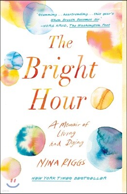 The Bright Hour: A Memoir of Living and Dying