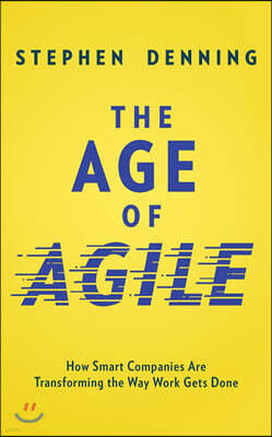 The Age of Agile: How Smart Companies Are Transforming the Way Work Gets Done