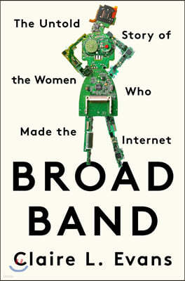 Broad Band: The Untold Story of the Women Who Made the Internet