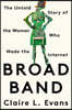 Broad Band: The Untold Story of the Women Who Made the Internet