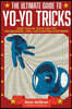 The Ultimate Guide to Yo-Yo Tricks: More Than 80 Tricks and Tips for Beginners, Pros, and Everyone in Between!
