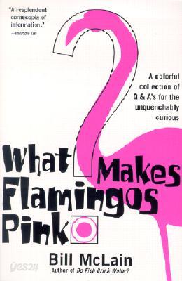 What Makes Flamingos Pink?: A Colorful Collection of Q &amp; A&#39;s for the Unquenchably Curious