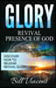 Glory: Revival Presence of God: Discover How to Release Revival Glory
