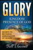 Glory: Kingdom Presence of God: Secrets to Becoming Ambassadors of Christ