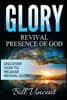 Glory: Revival Presence of God: Discover How to Release Revival Glory