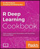 R Deep Learning Cookbook: Solve complex neural net problems with TensorFlow, H2O and MXNet
