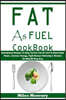 Fat as Fuel Cookbook: Exceptional Recipes to Help You Use Fats as Fuel to Boost Brain Power, Increase Energy, Fight Disease Naturally & Rema