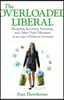 The Overloaded Liberal: Shopping, Investing, Parenting, and Other Daily Dilemmas in an Age of Political Activism