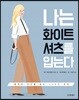 나는 화이트 셔츠를 입는다