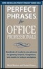 Perfect Phrases for Office Professionals: Hundreds of Ready-To-Use Phrases for Getting Respect, Recognition, and Results in Today's Workplace