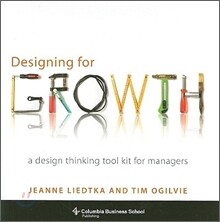 Designing for Growth: A Design Thinking Tool Kit for Managers