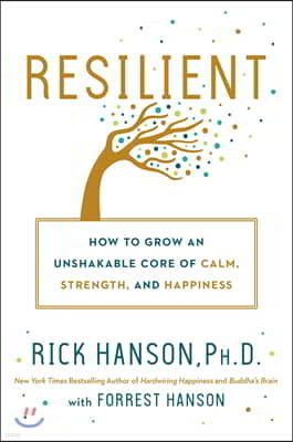 Resilient: How to Grow an Unshakable Core of Calm, Strength, and Happiness