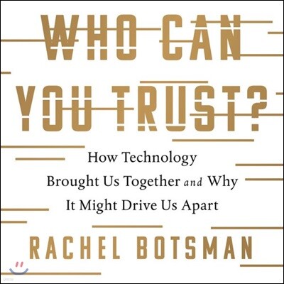 Who Can You Trust?: How Technology Brought Us Together and Why It Might Drive Us Apart