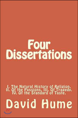 Four Dissertations: I. The Natural History of Religion. II. Of the Passions. III. Of Tragedy. IV. Of the Standard of Taste.