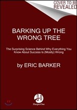 Barking Up the Wrong Tree: The Surprising Science Behind Why Everything You Know about Success Is (Mostly) Wrong