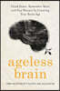 Ageless Brain: Think Faster, Remember More, and Stay Sharper by Lowering Your Brain Age