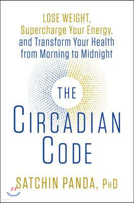 The Circadian Code: Lose Weight, Supercharge Your Energy, and Transform Your Health from Morning to Midnight: Longevity Book