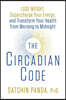 The Circadian Code: Lose Weight, Supercharge Your Energy, and Transform Your Health from Morning to Midnight: Longevity Book