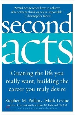 Second Acts: Creating the Life You Really Want, Building the Career You Truly Desire