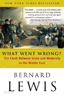 What Went Wrong?: The Clash Between Islam and Modernity in the Middle East