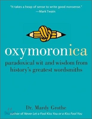 Oxymoronica: Paradoxical Wit and Wisdom from History&#39;s Greatest Wordsmiths