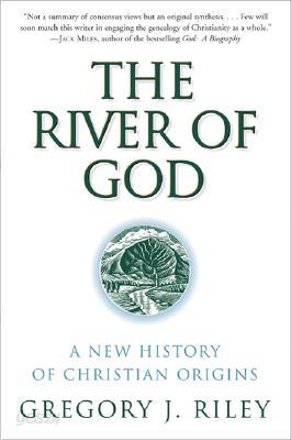 The River of God: A New History of Christian Origins